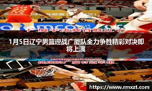 1月5日辽宁男篮迎战广厦队全力争胜精彩对决即将上演