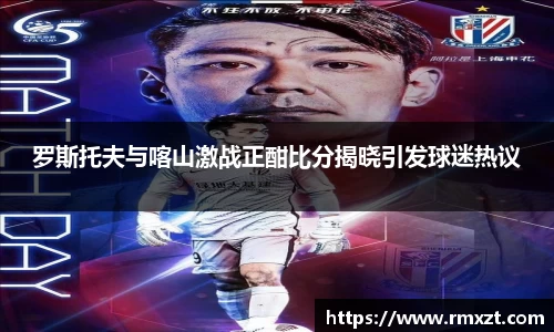 罗斯托夫与喀山激战正酣比分揭晓引发球迷热议