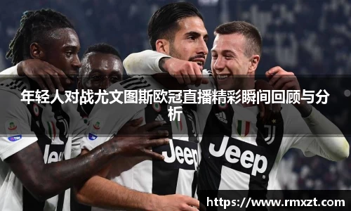 年轻人对战尤文图斯欧冠直播精彩瞬间回顾与分析
